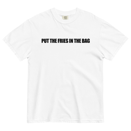Put The Fries In The Bag T-Shirt